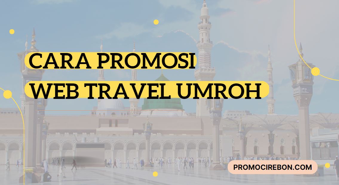 Wajib Coba – Cara Promosi Website Travel Umroh untuk Pemula